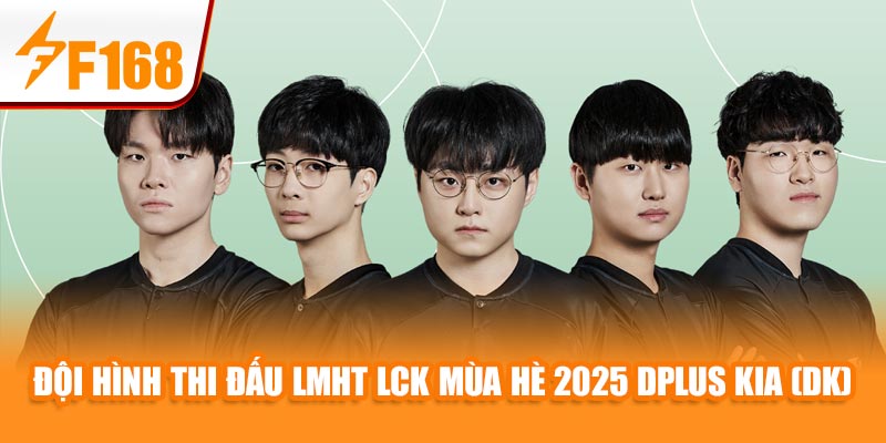 F168 Cập Nhật Đội Hình Thi Đấu LMHT LCK Mùa Hè 2025 3 Đội hình thi đấu LMHT LCK Mùa Hè 2025 Dplus KIA (DK)